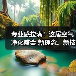 专业感拉满!这届空气净化盛会 新理念、新技术含量不止“亿点点”(图3) 专业感拉满!这届空气净化盛会 新理念、新技术含量不止“亿点点”(图3)