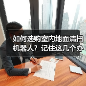 如何选购室内地面清扫机器人?记住这几个办法(图1) 如何选购室内地面清扫机器人?记住这几个办法(图1)