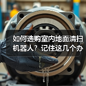 如何选购室内地面清扫机器人?记住这几个办法(图3) 如何选购室内地面清扫机器人?记住这几个办法(图3)