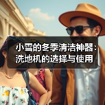 小雪的冬季清洁神器:洗地机的选择与使用(图2) 小雪的冬季清洁神器:洗地机的选择与使用(图2)