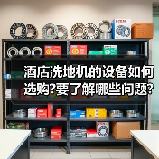 酒店洗地机的设备如何选购?要了解哪些问题?(图4) 酒店洗地机的设备如何选购?要了解哪些问题?(图4)