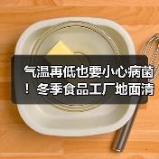 气温再低也要小心病菌!冬季食品工厂地面清洁与消毒攻略(图1) 气温再低也要小心病菌!冬季食品工厂地面清洁与消毒攻略(图1)